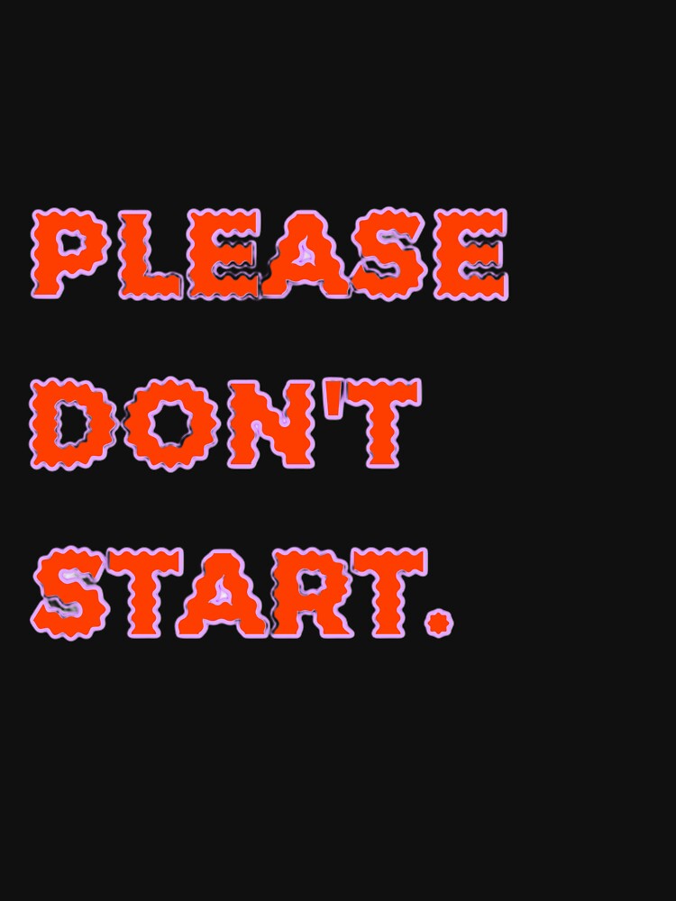 please don't start by Thetdesigns