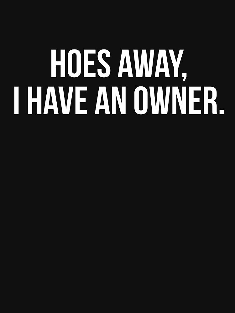 Hoes Away, I Have an Owner by Randomera