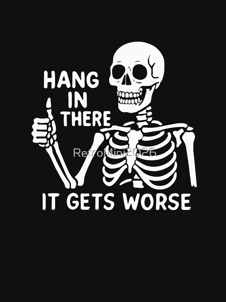 Hang In There It Gets Worse Dark Humor Sarcastic Skeleton Quote Funny Saying by RetroMini2026