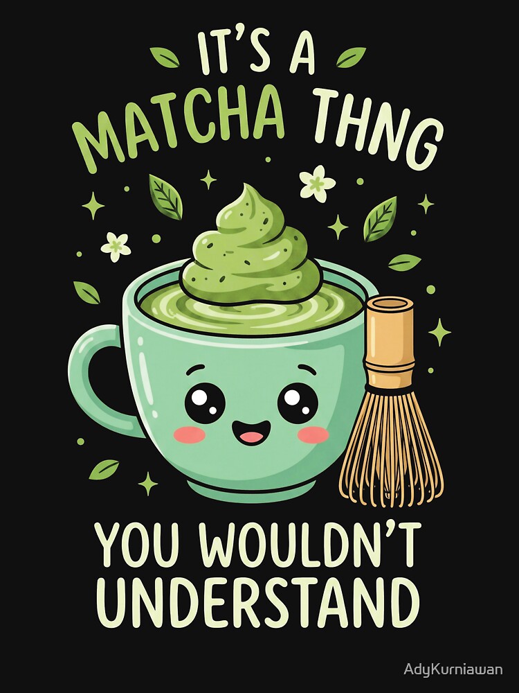 It's A Matcha Thing You Wouldnt Understand by AdyKurniawan