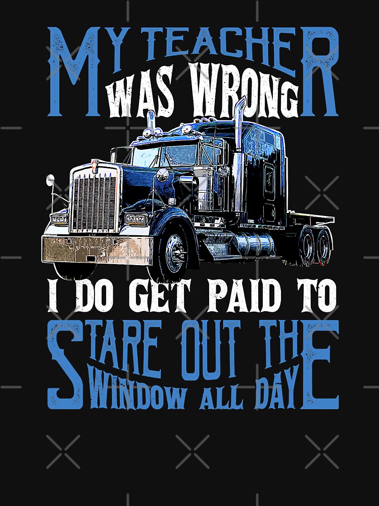 My Teacher Was Wrong Trucker Gift Funny Truck Driver by GardNewerd
