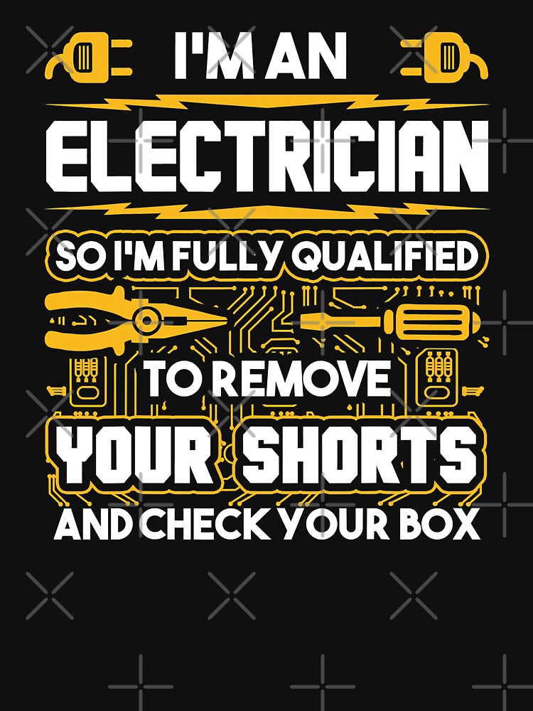 Im An Electrician So Im Fully Qualified To Remove Your Shorts And Check Your Box Funny Electrician by SageTobias