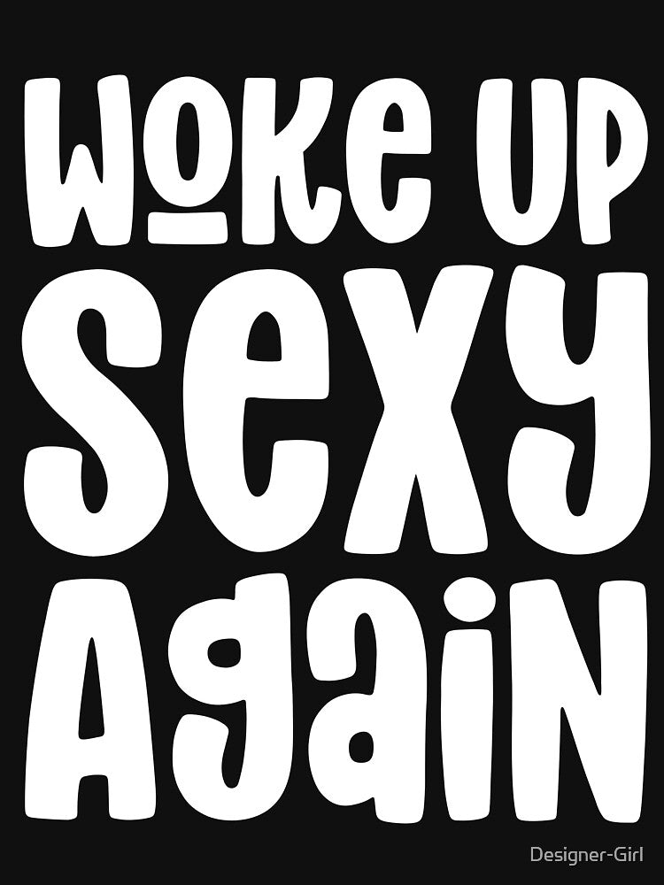 Woke Up Sexy Again - Funny, Humorous Saying Design by Designer-Girl