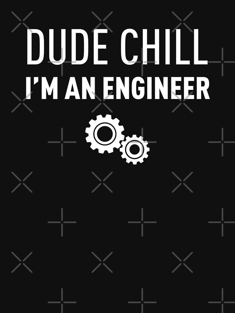 I M AN ENGINEER DUDE CHILL (Second Launch) - Understanding Engineers by FilipeFerreira