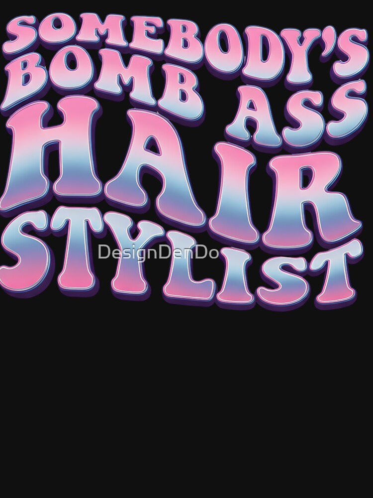 Somebody's Bomb Ass Hair Stylist, hair stylist by DesignDenDo ⭐⭐⭐⭐⭐