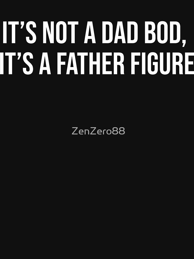 It's not a Dad Bod, it's a Father Figure T-Shirt by ZenZero88