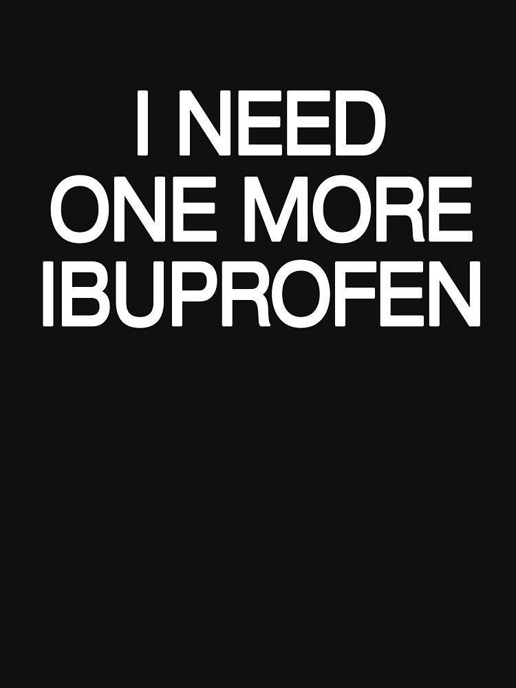 I NEED ONE MORE IBUPROFEN (Black) - Relatable by ModdiesColors