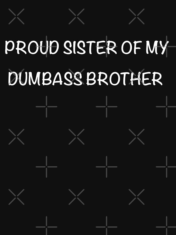 Proud Sister of My Dumbass Brother – Funny Sibling T-Shirt” by CreationbyNiki