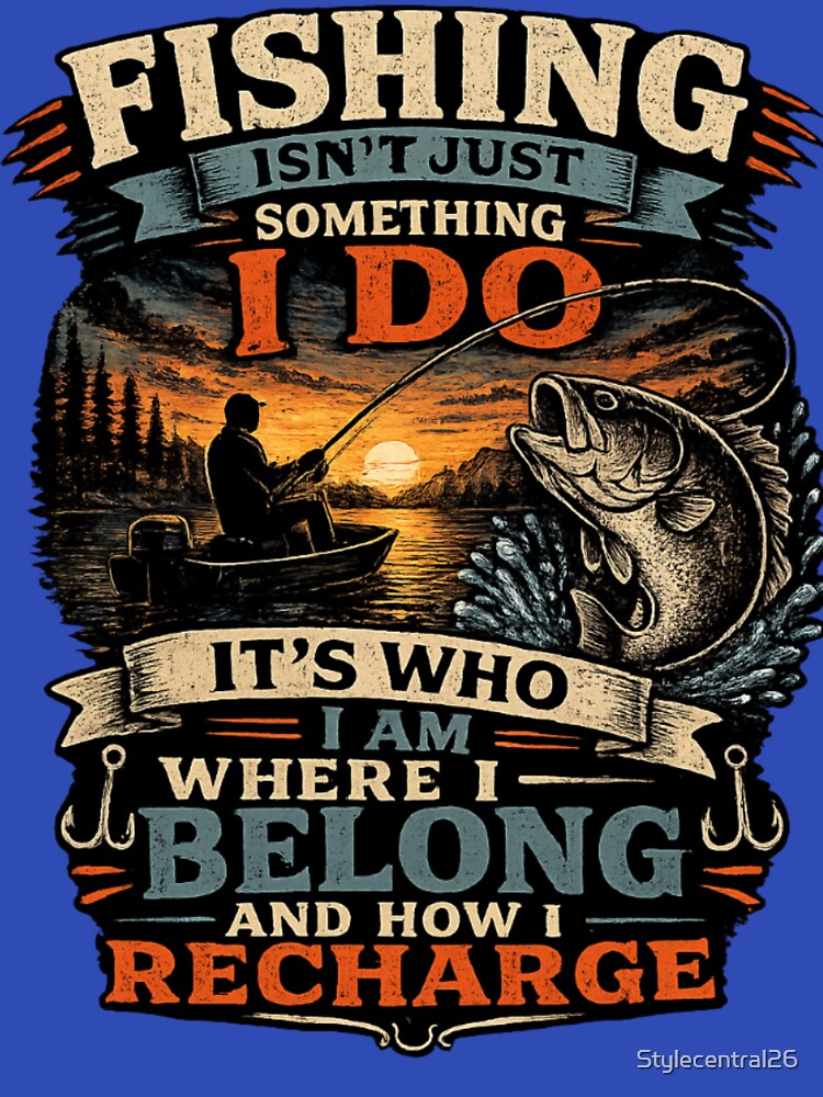 FISHING ISN'T JUST SOMETHING I DO IT'S WHO I AM by Stylecentral26