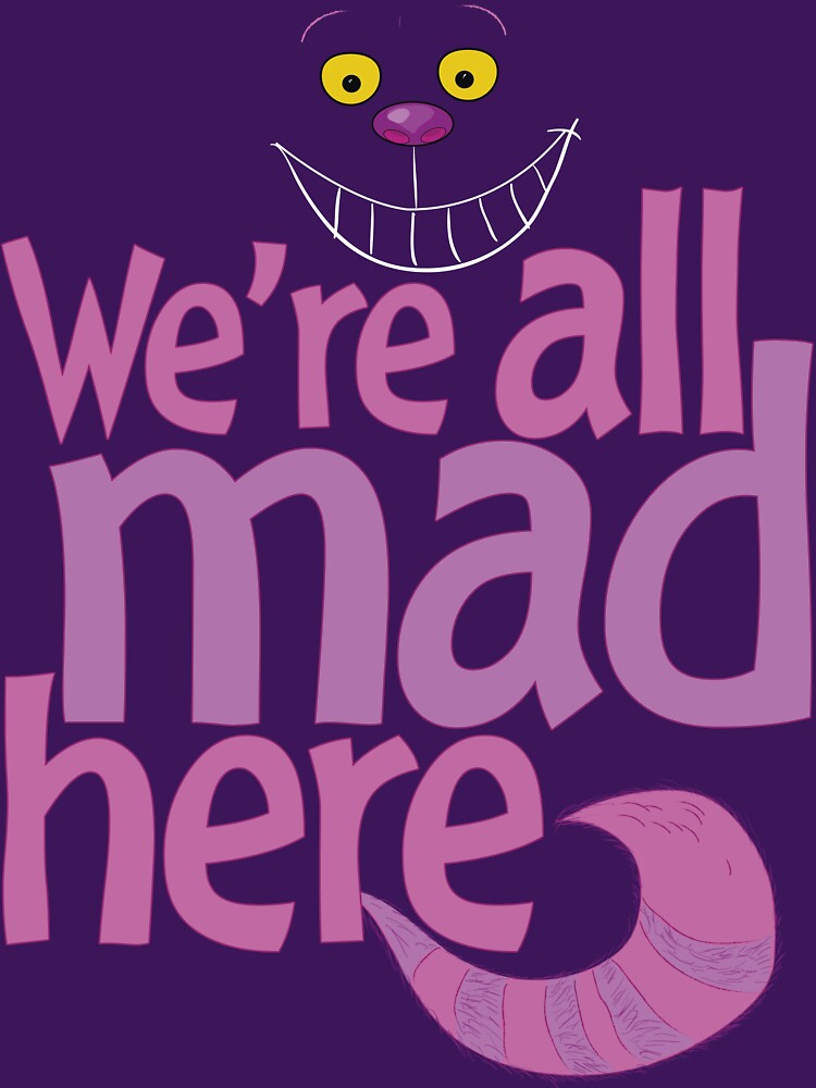 Cheshire Cat We're All Mad Here T Shirt by bitsnbobs