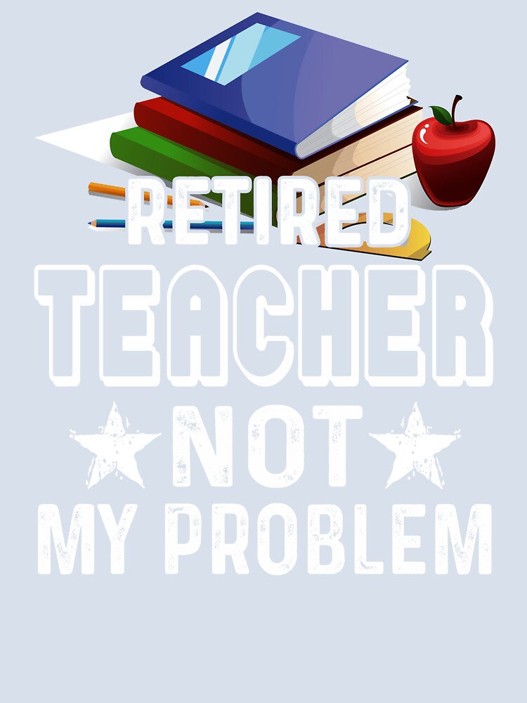 Retired Teacher Not My Problem by UnknownArtistt
