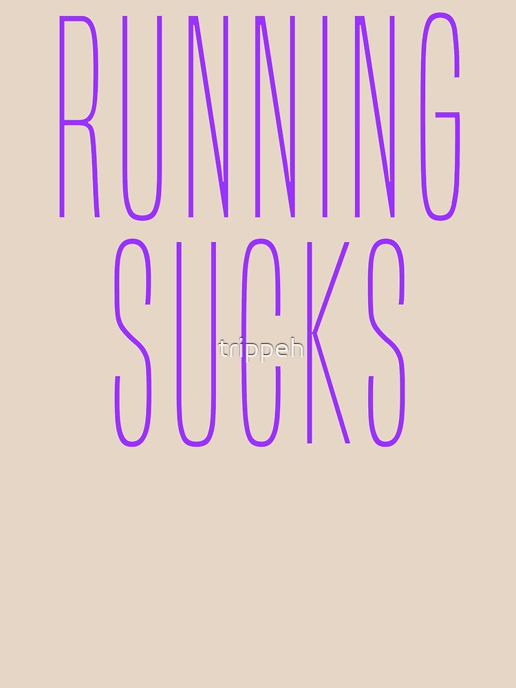 Running Sucks Shirt by trippeh