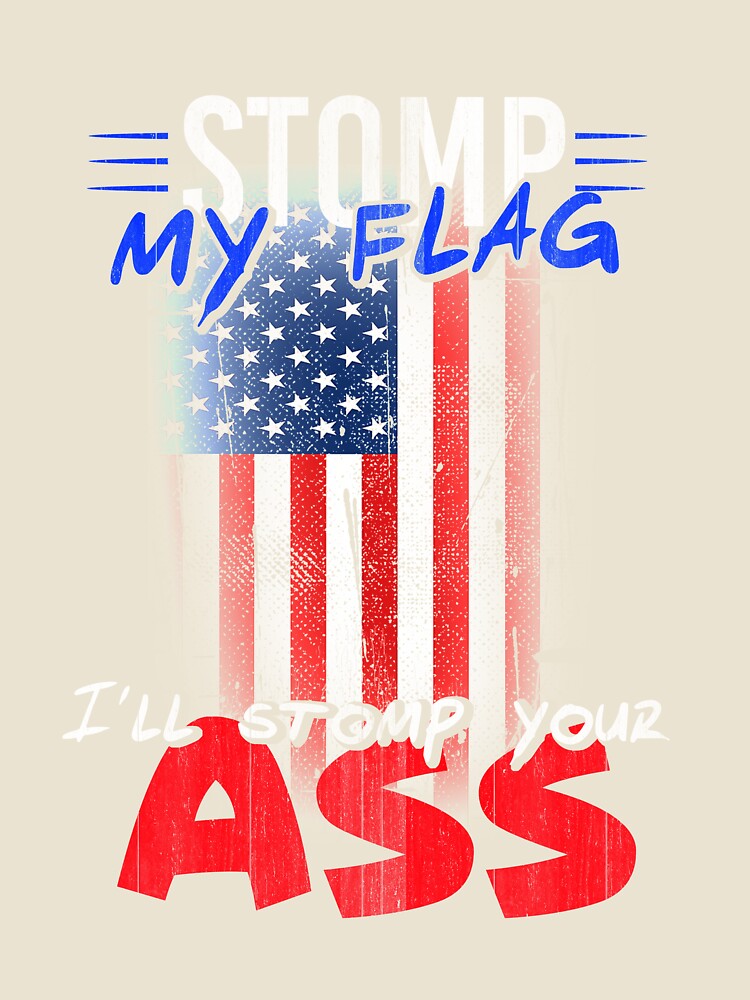 Stomp My Flag I'll Stomp Your Ass T-shirt by AllStarMerch