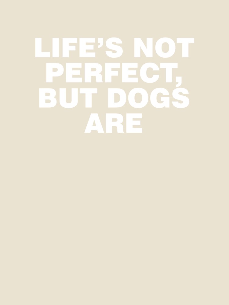 Life’s Not Perfect, But Dogs Are - Pure Love in One Line by CurlyDude