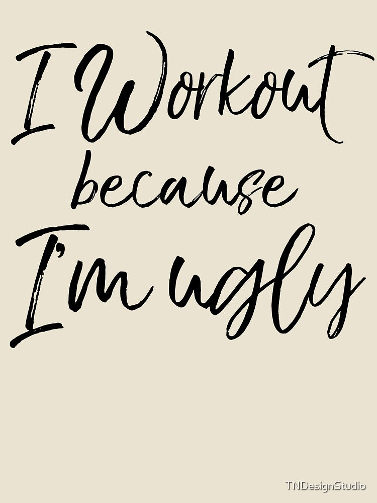 I Workout Because I'm Ugly Funny Workout Quote by TNDesignStudio