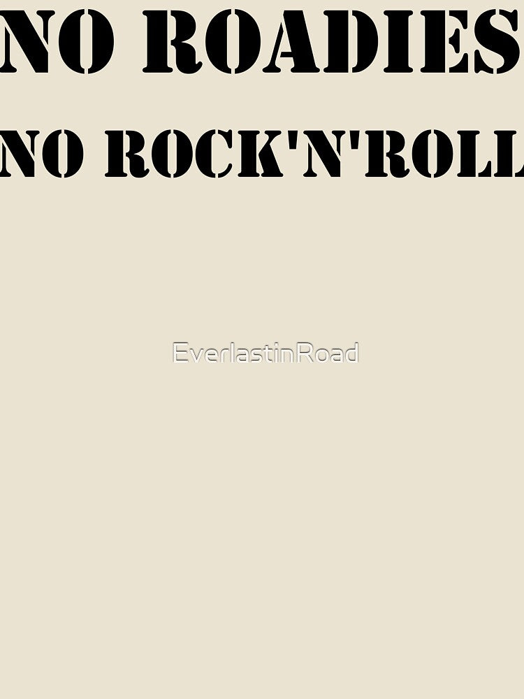 No Roadies No Rock'n'Roll by EverlastinRoad