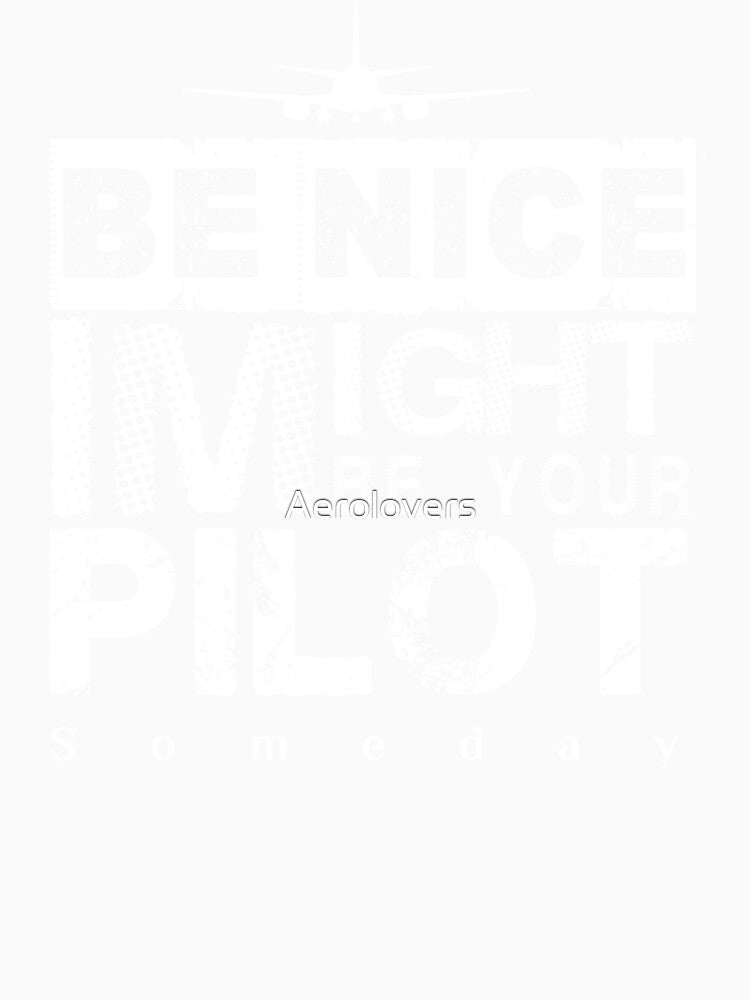 Be Nice I Might Be Your Pilot Someday white version Aviation Aircraft T-Shirt by Aerolovers