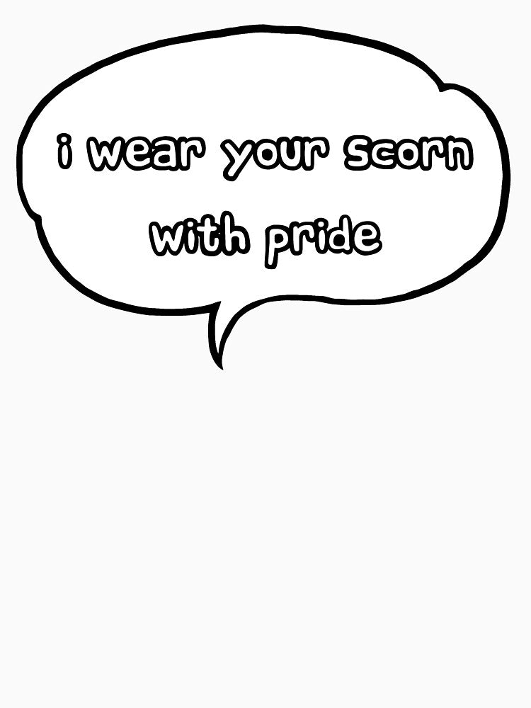 I wear your scorn with pride (speech bubble) by SolidEarthArt
