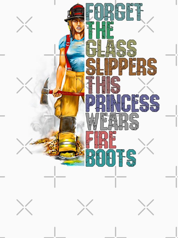 Funny Womens Firefighter Shirt, Forget the Glass Slippers this Princess Wears Fire Boots by norules