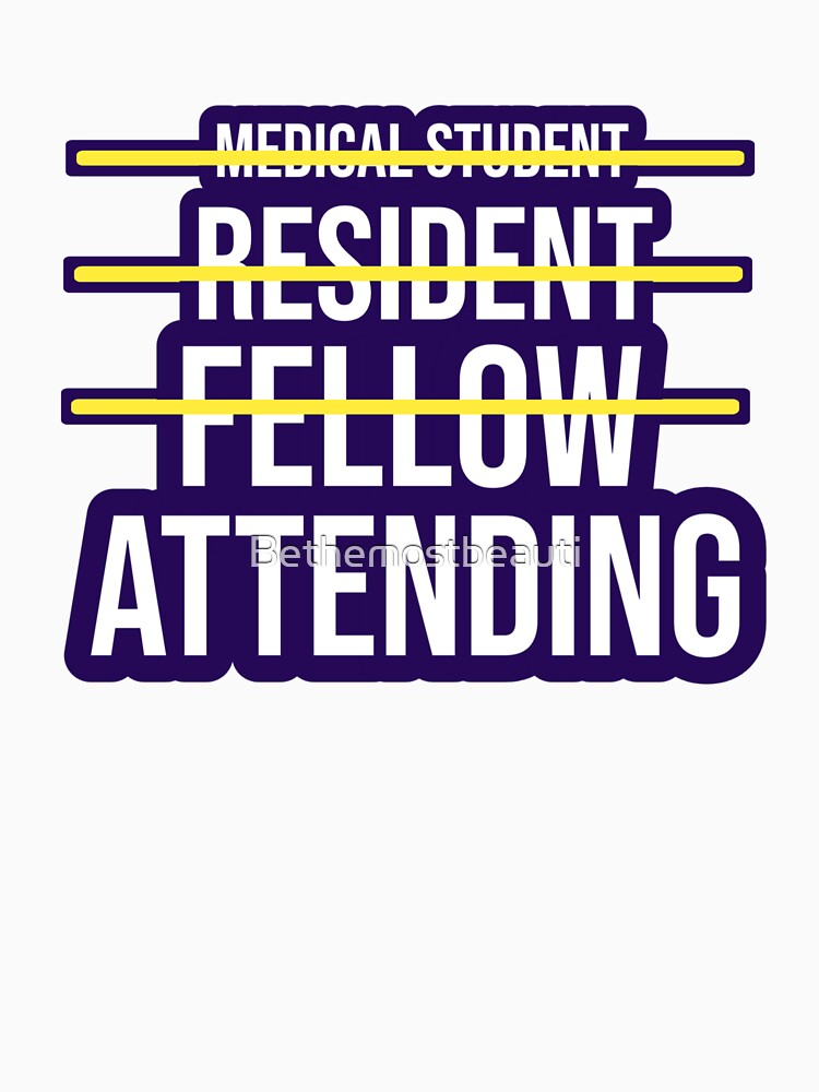 Medical Student Resident Fellow Attending T-Shirt by Bethemostbeauti
