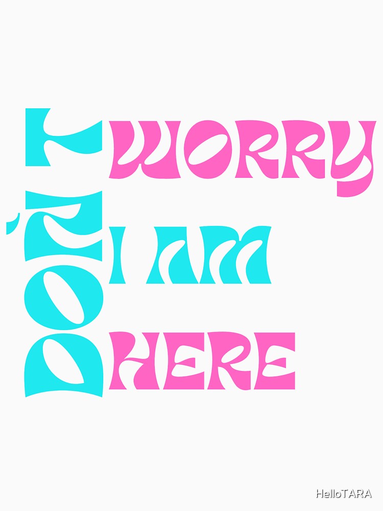 DON`T WORRY I AM HERE.. by HelloTARA