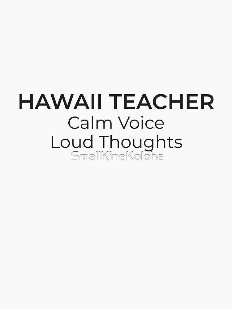 Hawaiʻi Teacher. Calm Voice. Loud Thoughts. | Teacher Humor by SmallKineKolohe