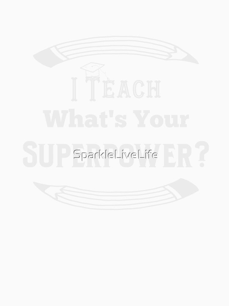 I Teach What's Your Superpower by SparkleLiveLife