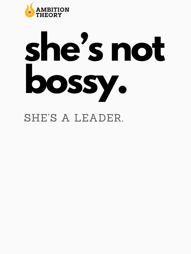 She's Not Bossy. by Ambition Theory
