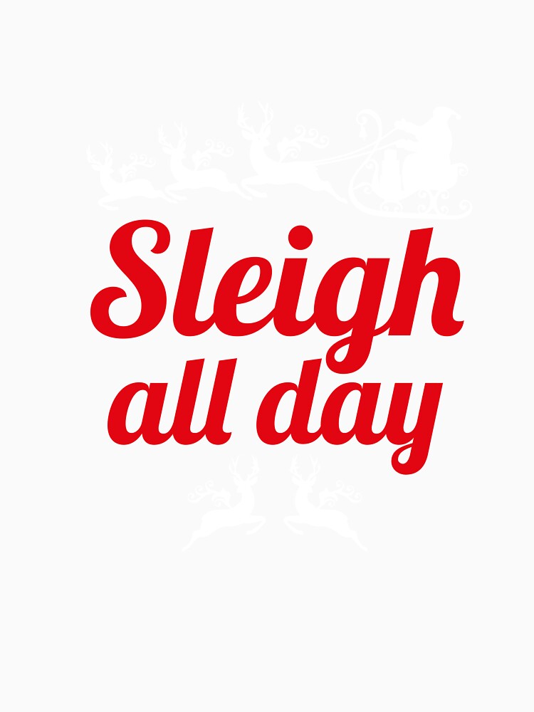 Sleigh All Day Christmas T-Shirt by AllStarMerch