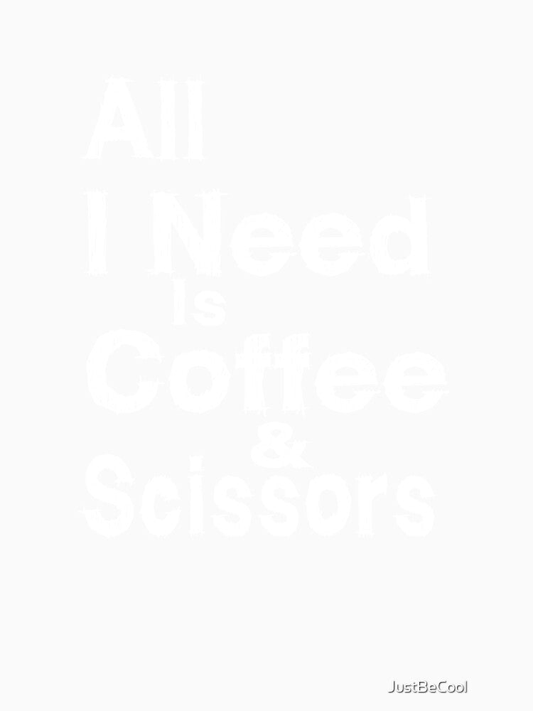 All I Need Is Coffee & Scissors - Funny T-shirt - Hairdresser - Barber - Cosmetologist - Cosmetology Beauty Salon Shirt by JustBeCool ⭐⭐⭐⭐⭐