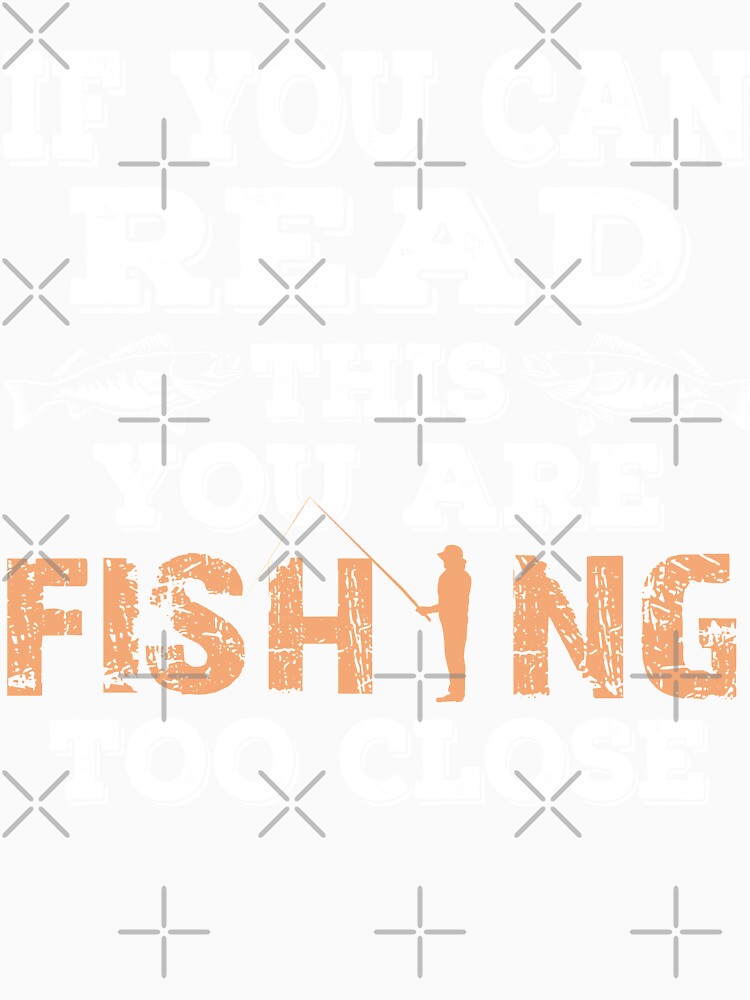 If You Can Read This You Are Fishing Too Close by URBANBOX