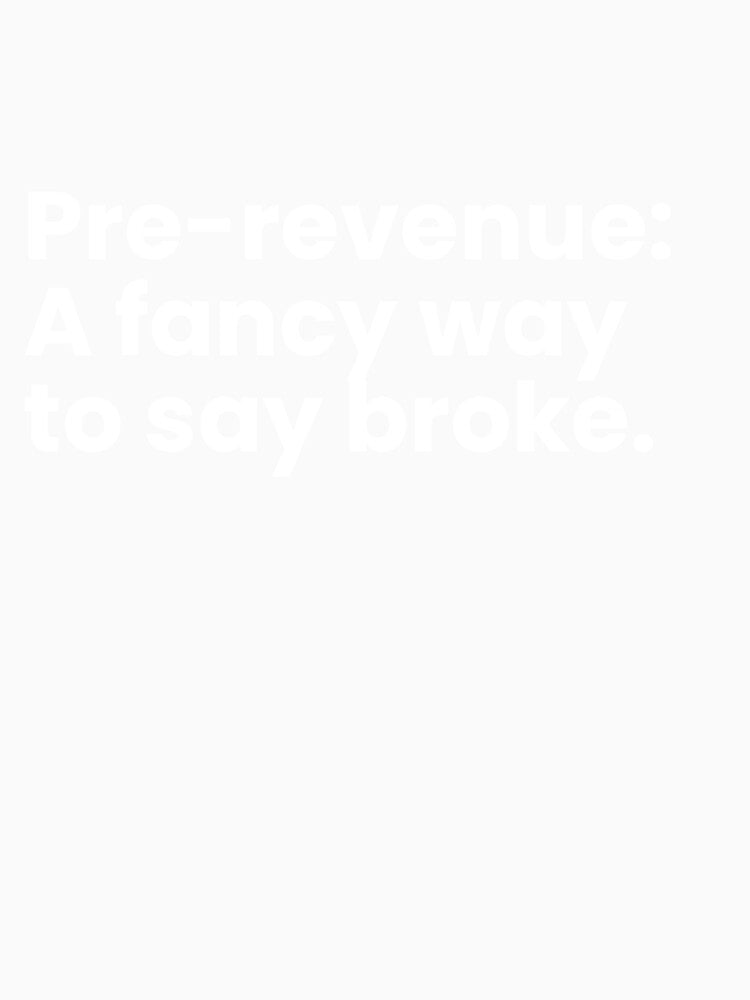 Pre-revenue: A fancy way to say broke. by TrendStamps