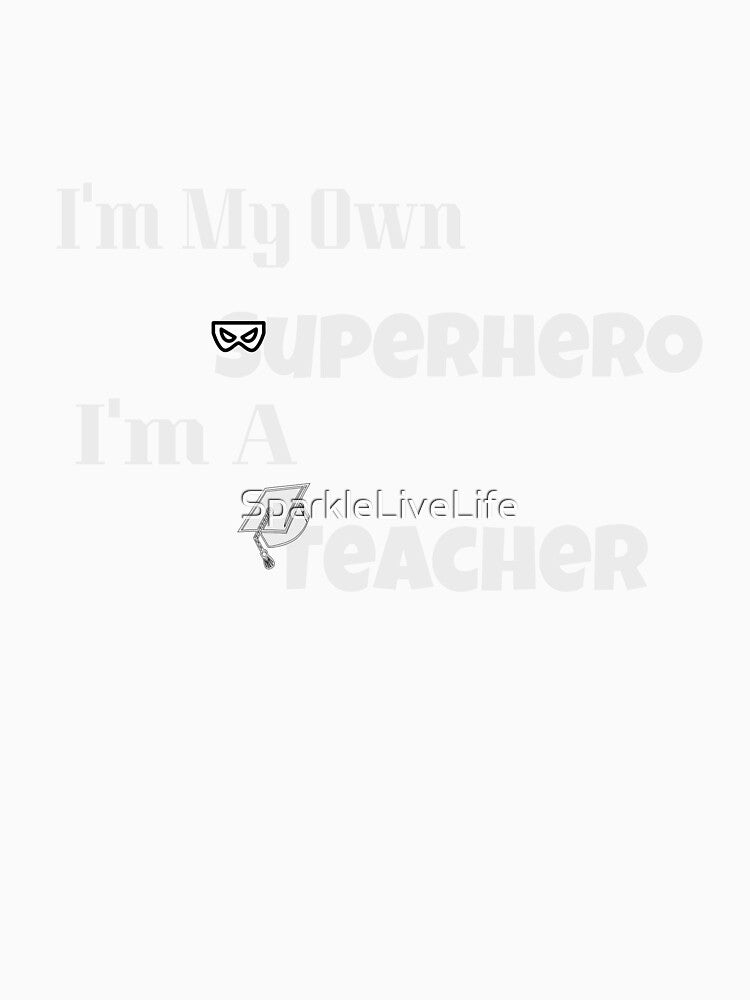 I'm My Own Superhero I'm A Teacher by SparkleLiveLife