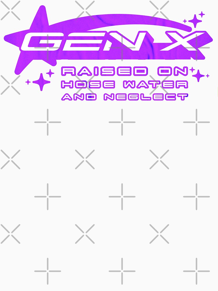 Gen X Raised On Hose Water And Neglect : Gen X Resilience Pride Y2K by NexaArts