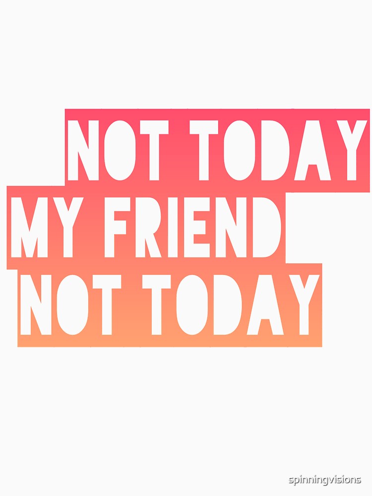 Not today my friend not today by spinningvisions