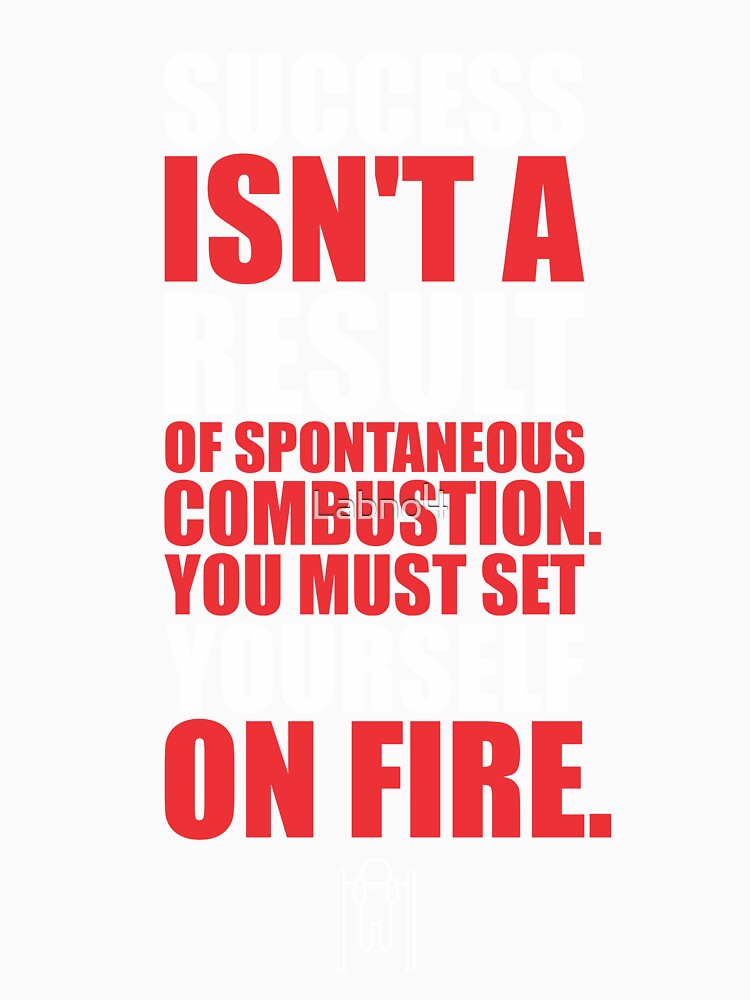 Success Isn’t A Result Of Spontaneous Combustion. You Must Set Yourself On Fire. – Gym Motivational Quotes by Labno4