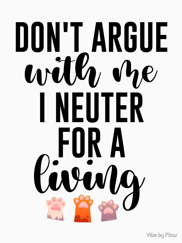 Don't argue with me I neuter for a living Gift for Veterinarian, and Animal lover by Vibe by Flow