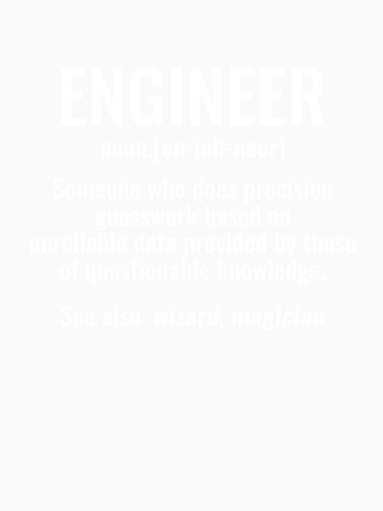 Engineer Someone Who Does Precision Guesswork Based on Unreliable Data Provided by Those of Questionable Knowledge tshirt by simbamerch