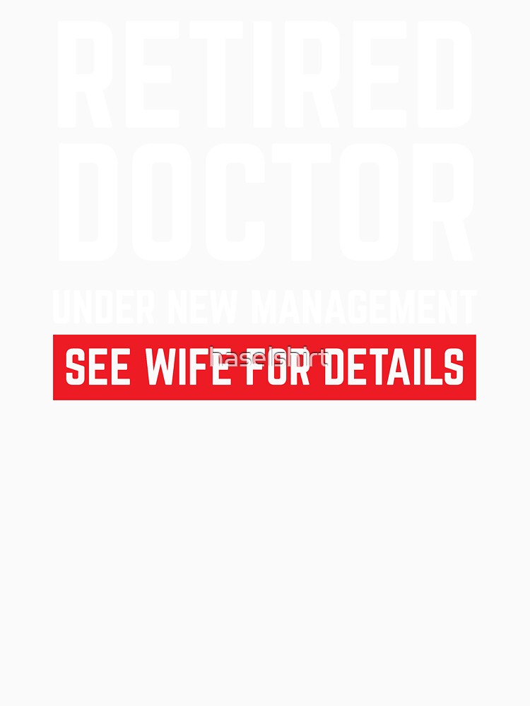 Retired Doctor See  Wife For Details Gift Idea by haselshirt