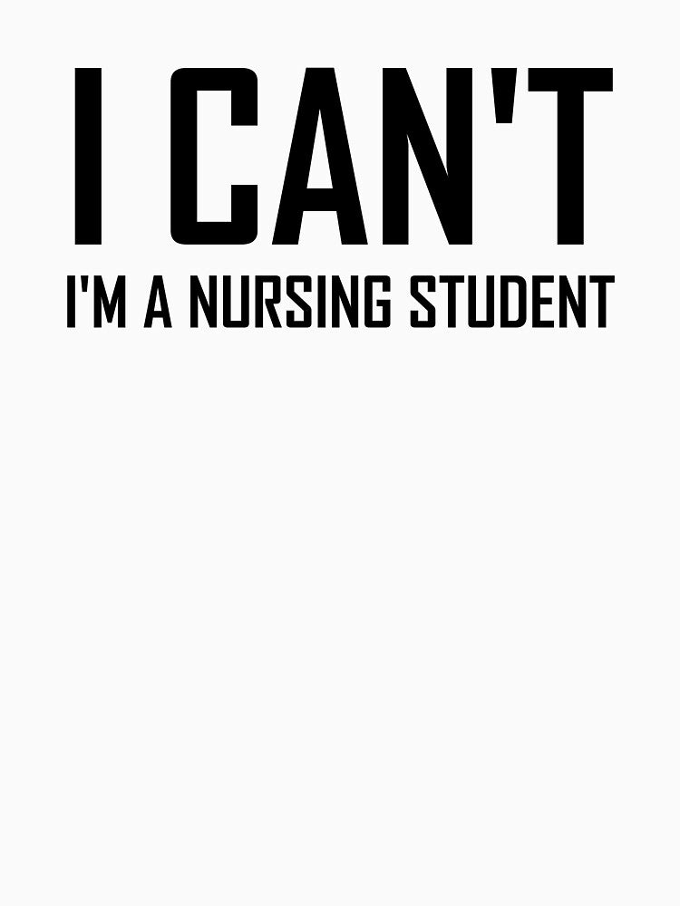 I Cant Im a Nursing Student- Funny Nursing Student Joke by the-elements