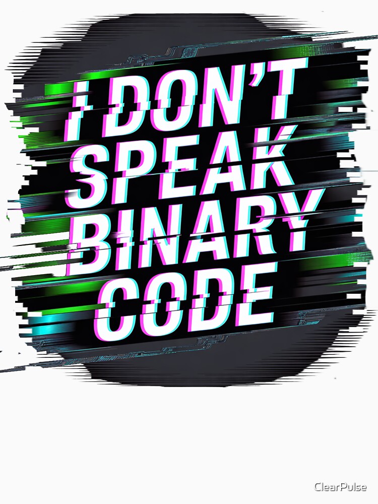 I Don’t Speak Binary Code – Glitch Style Statement by ClearPulse