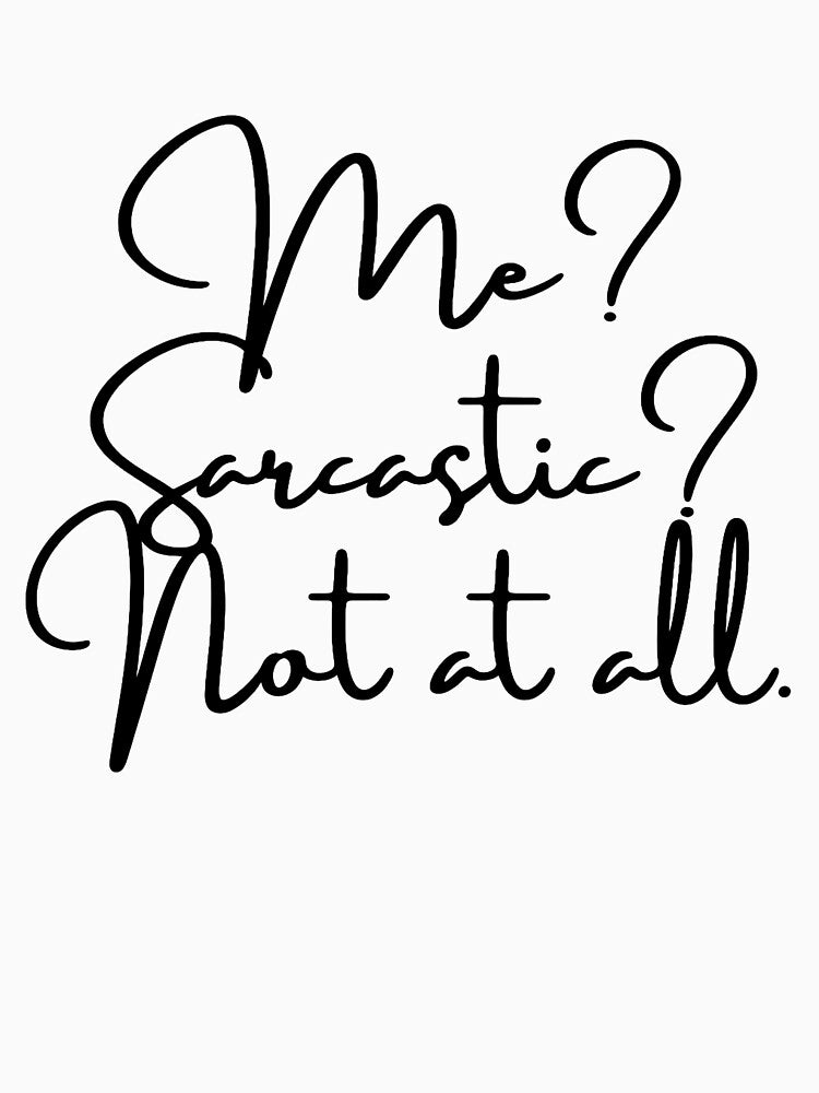 Me? Sarcastic? Not at all - Funny Sarcasm Quote by CoreThread.