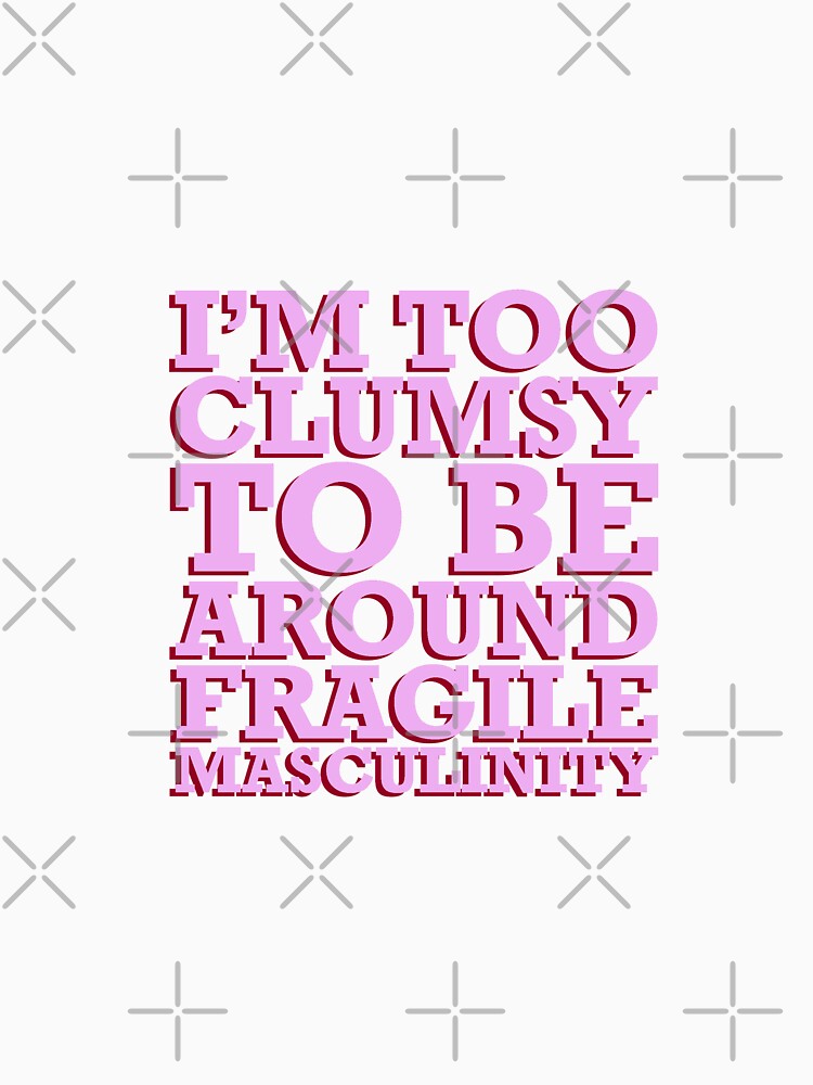 I'm too clumsy to be around fragile masculinity by Doctor Michaela