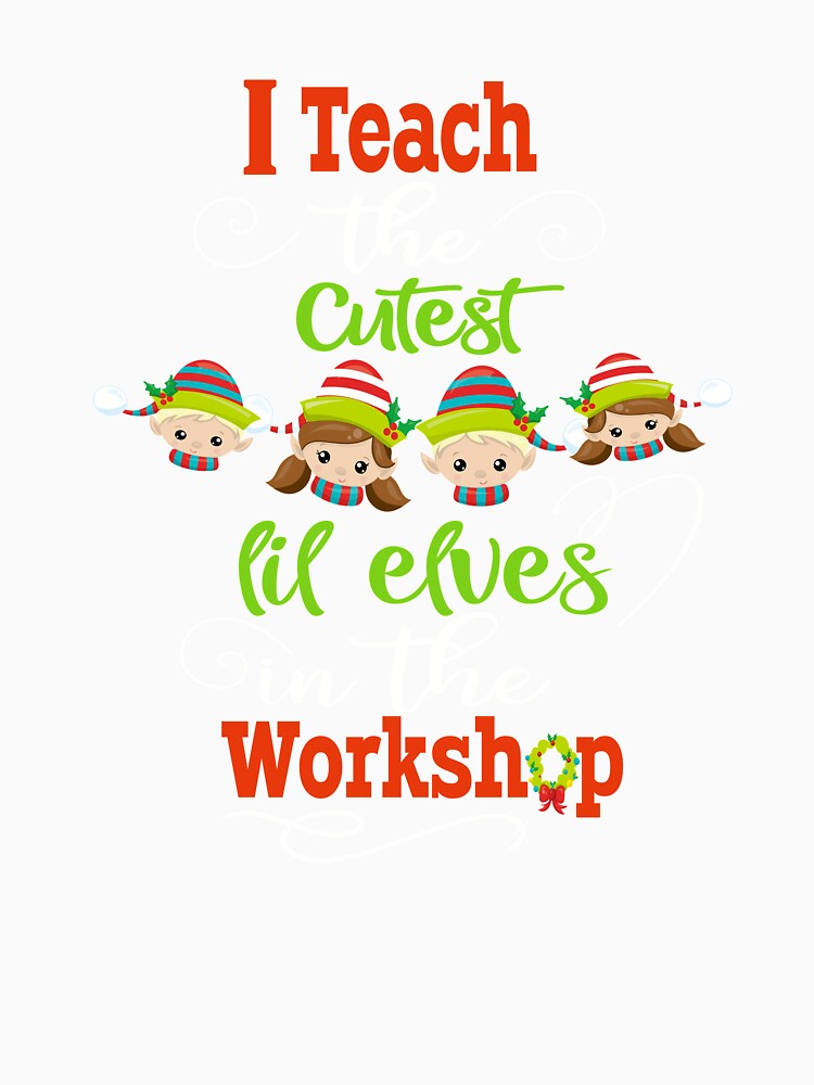 Christmas Teacher Gift I Teach The Cutest Elves In The Workshop by Sapphire Star