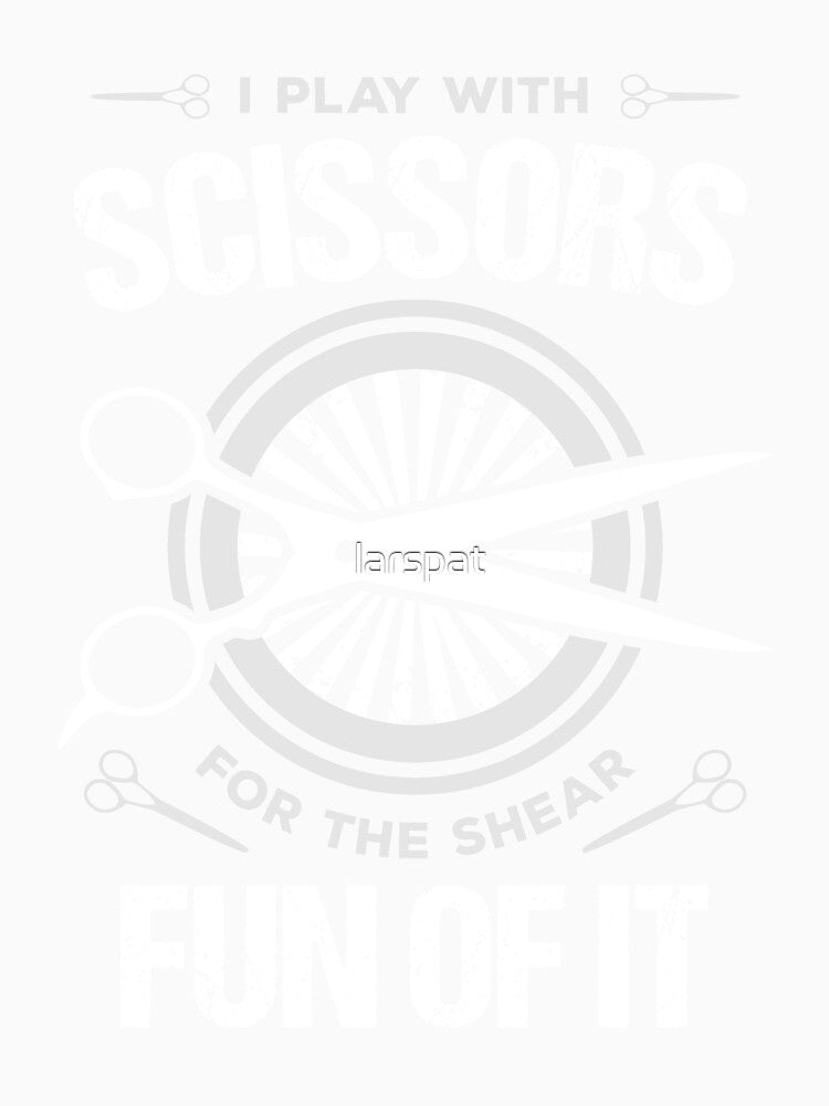 I Play with Scissors for the Shear Fun of it T-Shirt by larspat