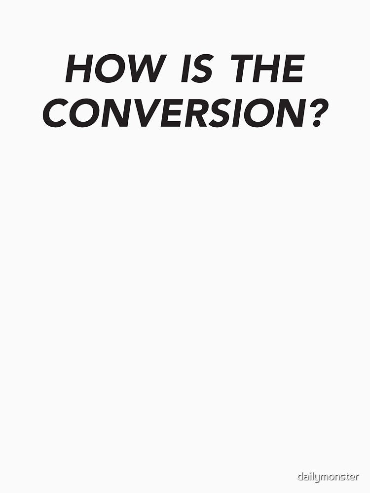 How is the Conversion? by dailymonster