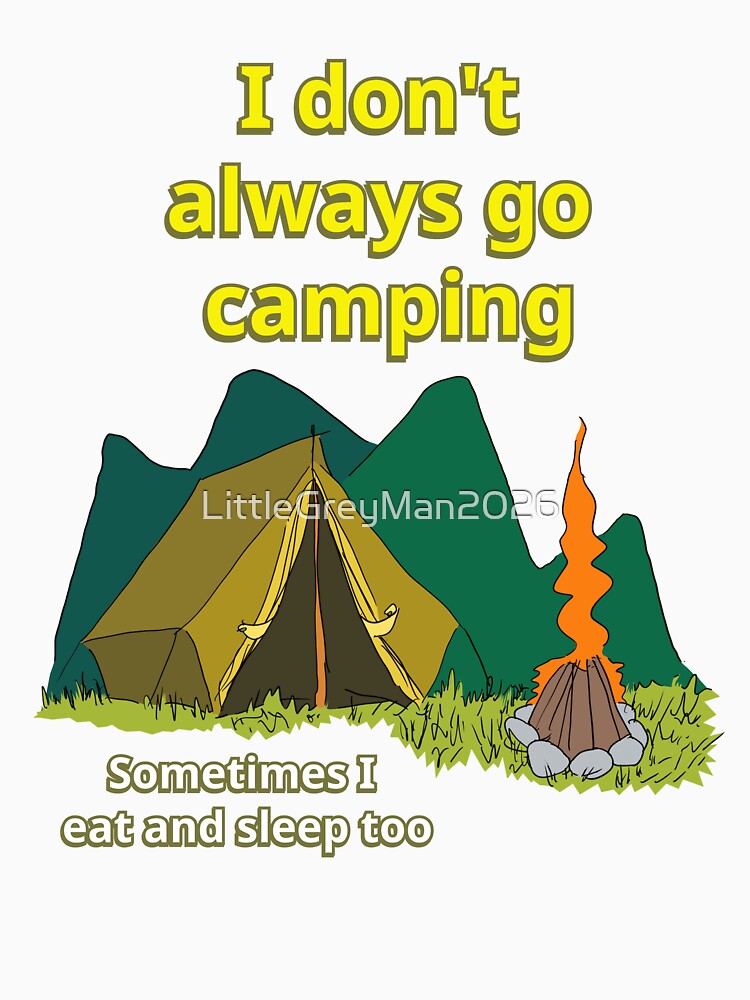 I don't always go camping - sometimes I eat and sleep too by LittleGreyMan2026