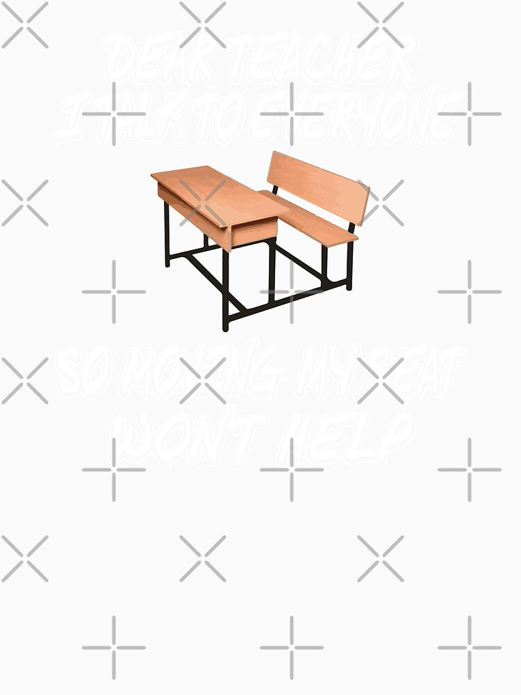 Dear Teacher I Talk To Everyone So Moving Me Wont Help, Funny Quote for Teachers by Merchking1