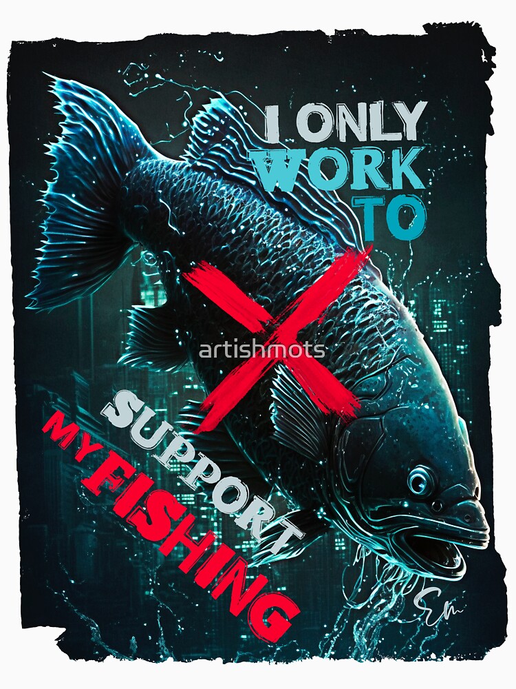 "I Only Work to Support My Fishing" - Funny Fishing Design by artishmots