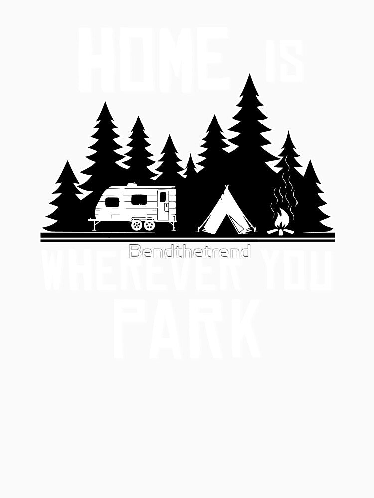 Home Is Wherever You Park Camping by Bendthetrend